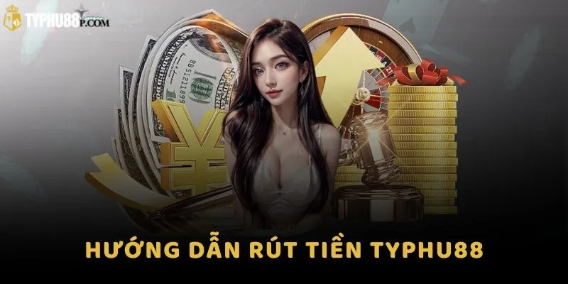 Hướng dẫn rút tiền Typhu88