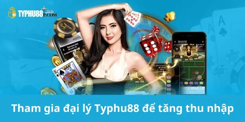 Tham gia Đại lý Typhu88 cơ hội vàng để tăng thu nhập